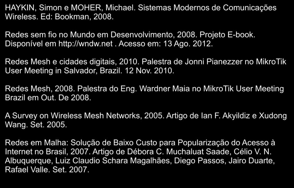 Referências Bibliográficas HAYKIN, Simon e MOHER, Michael. Sistemas Modernos de Comunicações Wireless. Ed: Bookman, 2008. Redes sem fio no Mundo em Desenvolvimento, 2008. Projeto E-book.