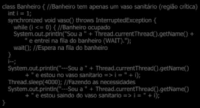 start(); class Aluno extends Thread { static Banheiro b = new Banheiro(); b.vaso(); Thread.sleep(50); //Indo para a pia w.pia(); catch (InterruptedException e) { e.