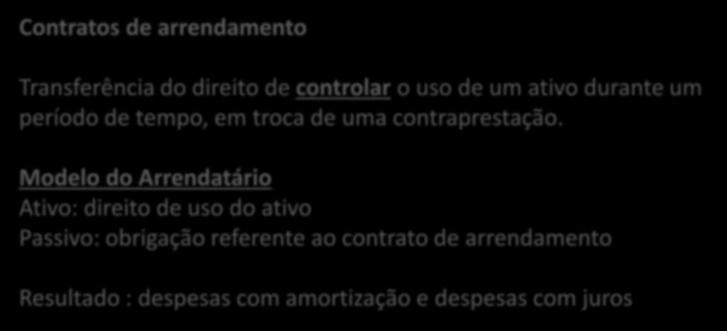 IFRS 16 - Leases Contratos de arrendamento Transferência do direito de controlar o uso de um ativo durante um período de tempo, em troca de uma contraprestação.