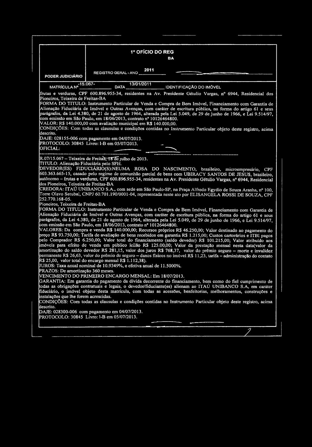 1o OFÍCIO DO REG BA POOER JUDICIÁRIO REGISTRO GERAL - ANO 2011-15.067-13/01/2011 MATRICULA N DATA IDENTIFICAÇÃO DO IMÓVEL frutas e verduras, CPF 600.896.955-34, residentes na Av.