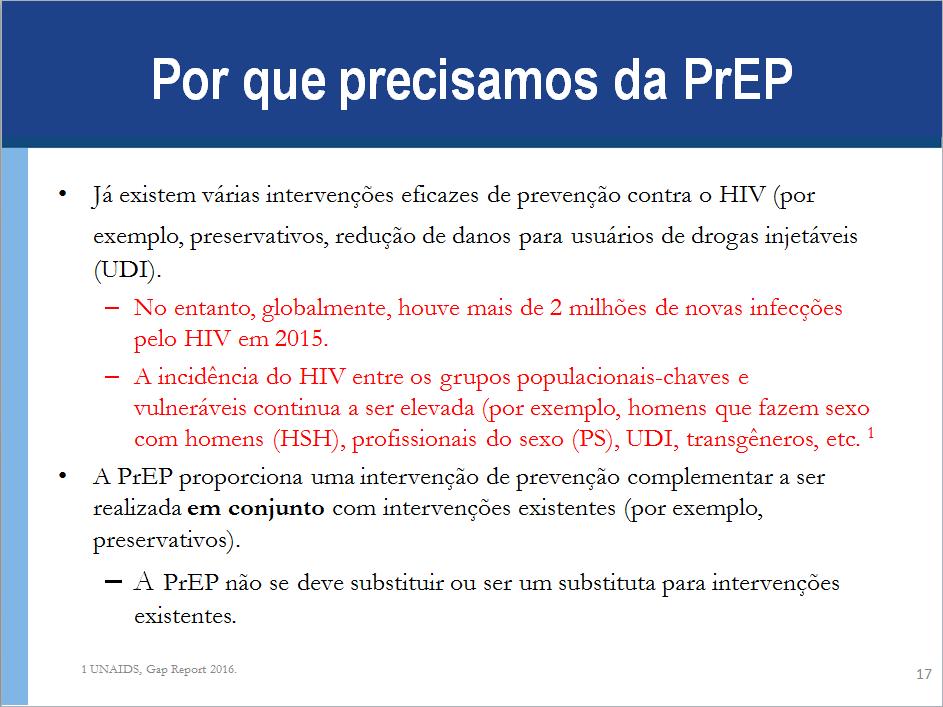 Anotações para Palestrante: Já temos várias intervenções eficazes para a prevenção contra o HIV (por exemplo, preservativos, redução de danos para UDI), por que precisamos de uma outra intervenção de