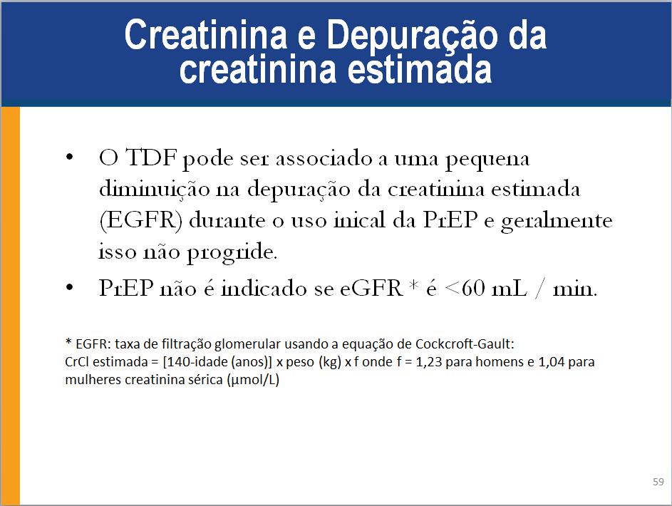 Anotações para Palestrante: O TDF pode ser associado a uma pequena diminuição na depuração da creatinina estimada (EGFR) durante o uso inical da PrEP e geralmente isso não progride.