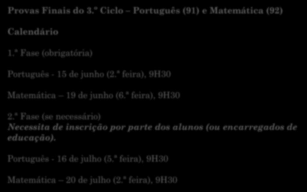 Provas Finais do 3.º Ciclo Português (91) e Matemática (92) Calendário 1.ª Fase (obrigatória) Português - 15 de junho (2.ª feira), 9H30 Matemática 19 de junho (6.ª feira), 9H30 2.