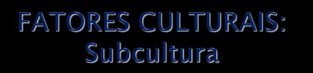 A cultura abriga subculturas, ou seja, grupos de pessoas