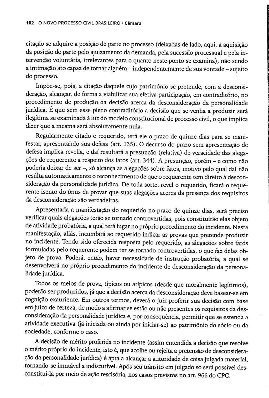 102 O NOVO PROCESSO CIVIL BRASILEIRO Câmara citação se adquire a posição de parte no processo (deixadas de lado, aqui, a aquisição da posição de parte pelo ajuizamento da demanda, pela sucessão