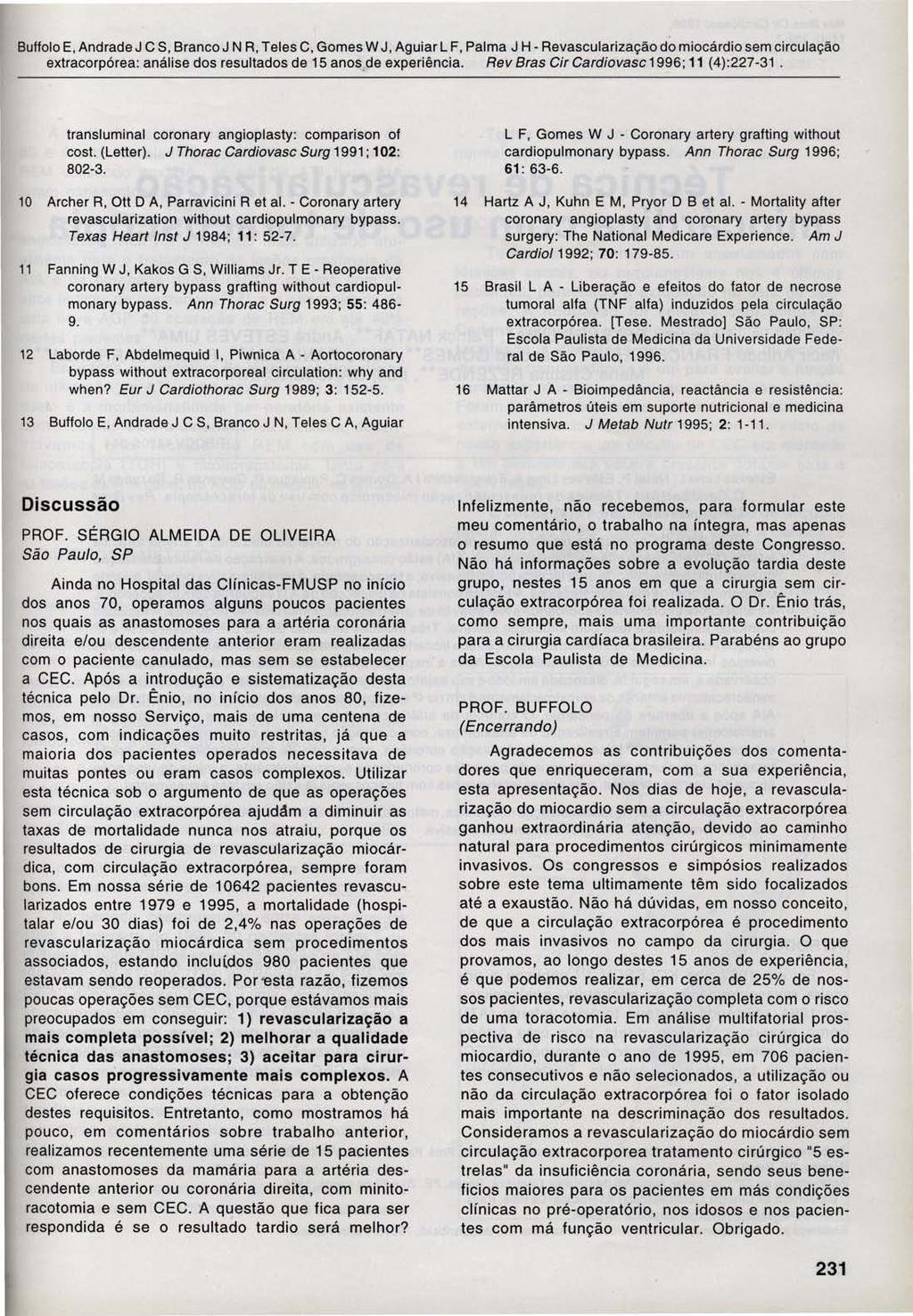 Buftolo E, Andrade J C S, Branco J N R, Teles C, Gomes W J, Aguiar L F, Palma J H - Revascularização do miocárdio sem circulação transluminal coronary angioplasty: comparison of cost. (Letter).