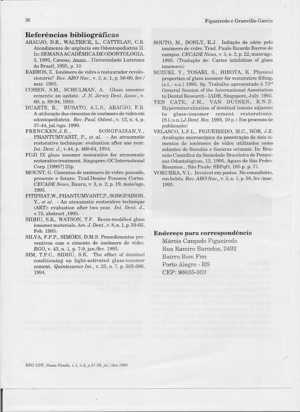 38 Referências bibliográficas ARAUJO, D.R, WALTRICK, L., CATTELAN, C.R Atendimento de urgência em Odontopediatria li. In: SEMANAACADÊMICA DE ODONTOLOGIA, 3,1995, Canoas, Anais.