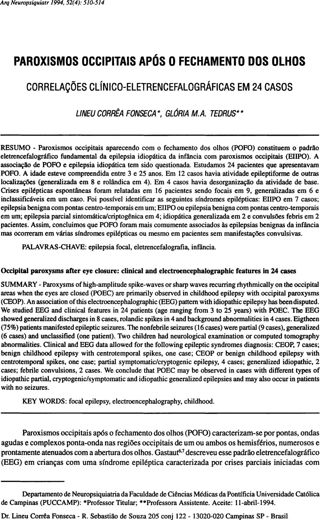 PAROXISMOS OCCIPITAIS APÓS O FECHAMENTO DOS OLHOS CORRELAÇÕES CLÍNICO-ELETRENCEFALOGRÁFICAS EM 24 CASOS LINEU CORRÊA FONSECA*, GLÓRIA MA TEDRUS** RESUMO - Paroxismos occipitais aparecendo com o