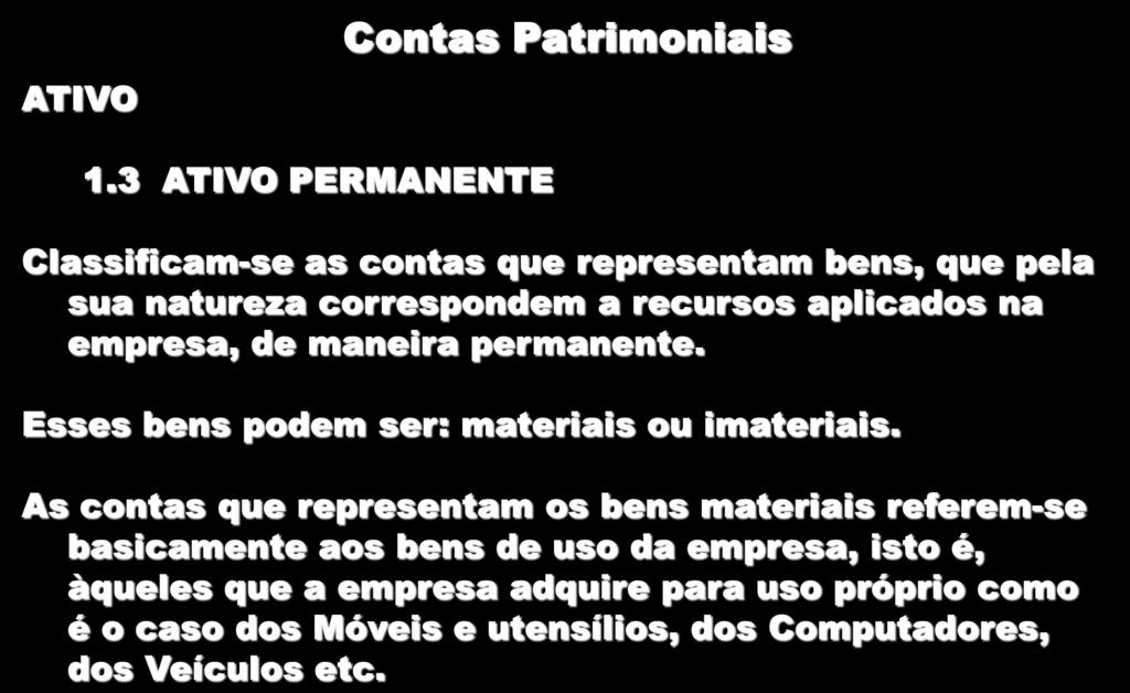 ATIVO Contas Patrimoniais 1.3 ATIVO PERMANENTE Classificam-se as contas que representam bens, que pela sua natureza correspondem a recursos aplicados na empresa, de maneira permanente.