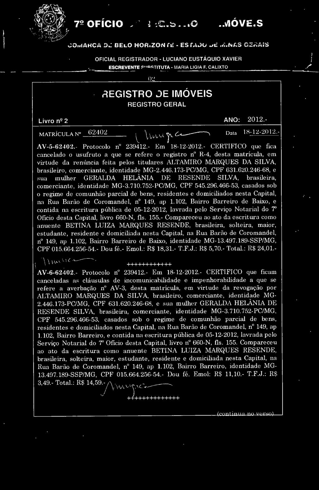 - CERTIFICO que fica cancelado o usufruto a que se refere o registro n R-4, desta matrícula, em virtude da renúncia feita pelos titulm es ALTAMIRO MARQUES DA SILVA, brasileiro, comerciante,