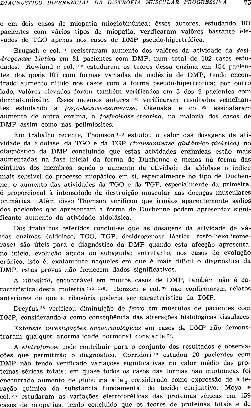 e em dois casos de miopatia mioglobinúrica; êsses autores, estudando 107 pacientes com vários tipos de miopatia, verificaram valôres bastante elevados de TGO apenas nos casos de DMP