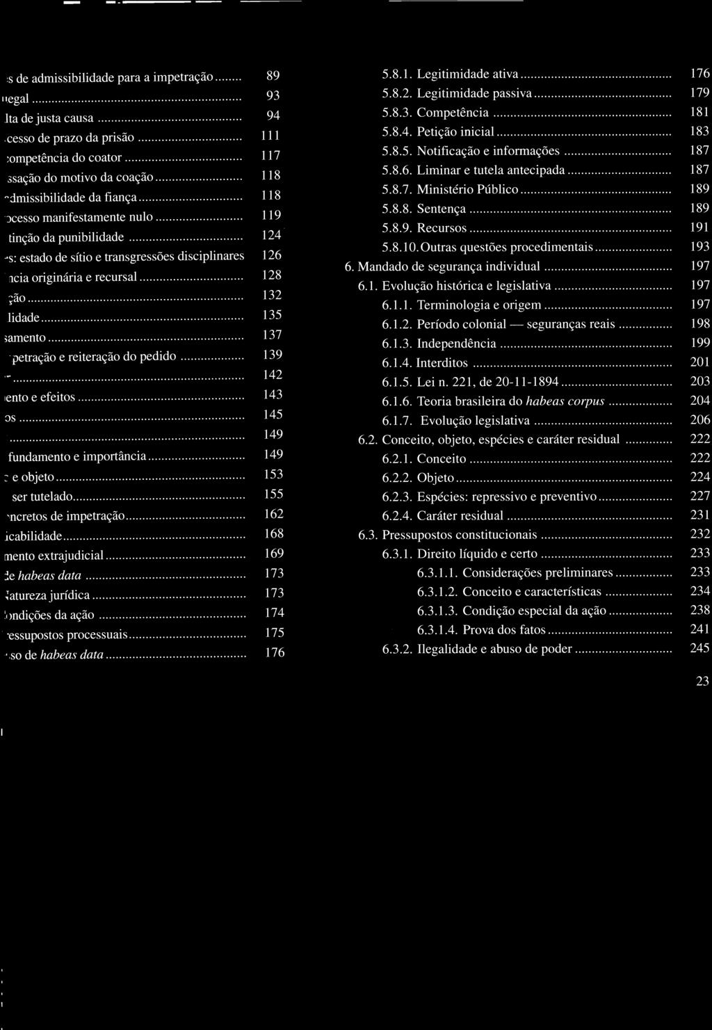 5.8.1. Legitimidade ativa... 176 5.8.2. Legitimidade passiva... 179 5.8.3. Competência........ 181 5.8.4. Petição inicial... 183 5.8.5. Notificação e informações... 187 5.8.6. Liminar e tutela antecipada.