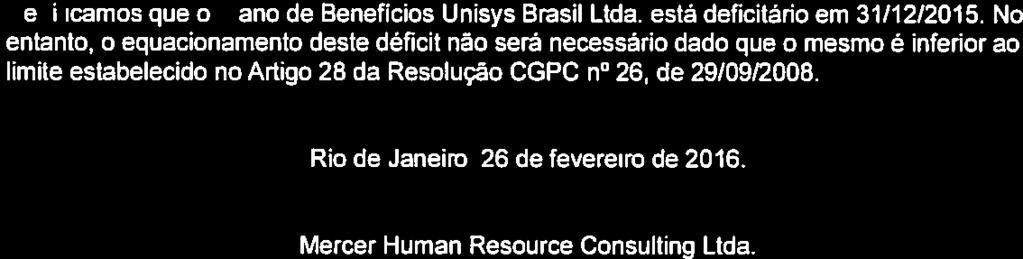 n PARECER ATUARIAL Dos PLANOS DE BENEFÍCIOS 31(1212015 ENTIDADE DE PREVIDÈNCIA 6 Conclusão Certificamos que o Plano de Benefícios Unisys Brasil Ltda. está deficitário em 31/12/2015.