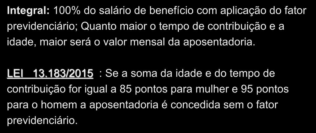 APOSENTADORIA POR TEMPO DE CONTRIBUIÇÃO Valor Integral: 100% do salário de benefício com aplicação do fator previdenciário; Quanto maior o tempo de contribuição e a idade, maior será o valor