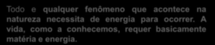 A vida, como a conhecemos, requer basicamente matéria e energia.