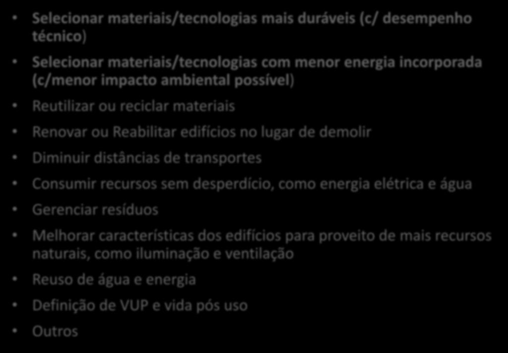 Selecionar materiais/tecnologias mais duráveis (c/ desempenho técnico) Selecionar materiais/tecnologias com menor energia incorporada (c/menor impacto ambiental possível) Reutilizar ou reciclar