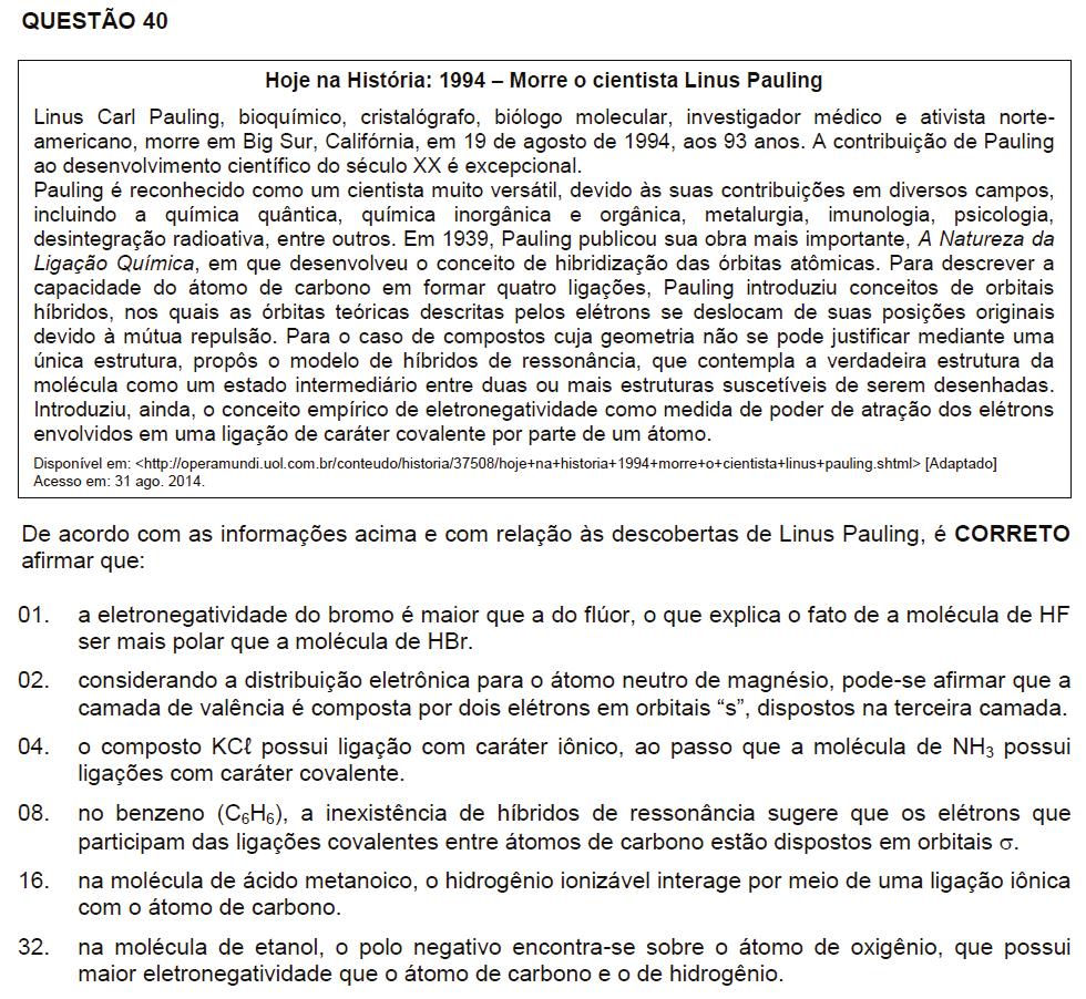 Resposta: 02 + 04 + 32 = 38 01. Incorreta. A eletronegatividade do flúor é maior que a do bromo, o que torna a molécula do HF mais polar do que a do HBr. 02. Correta.