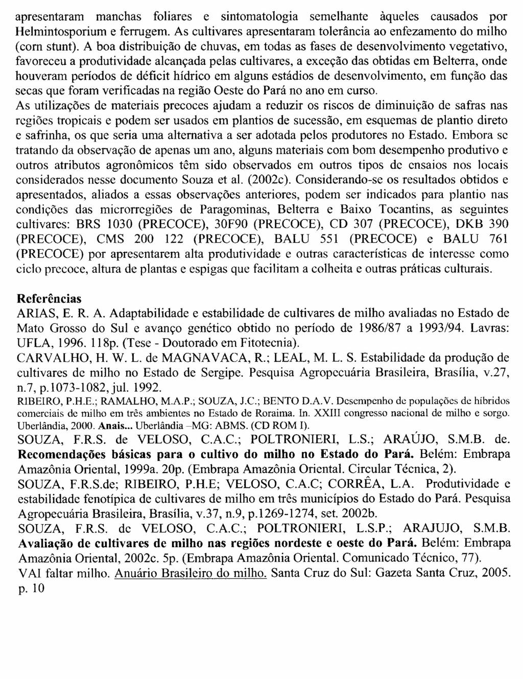 apresentaram manchas foliares e sintomatologia semelhante àqueles causados por Helmintosporium e ferrugem. As cultivares apresentaram tolerância ao enfezamento do milho (com stunt).