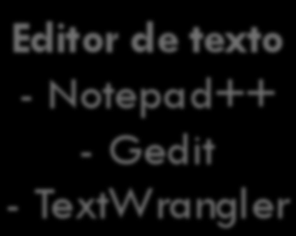 de texto - Notepad++ - Gedit - TextWrangler *.
