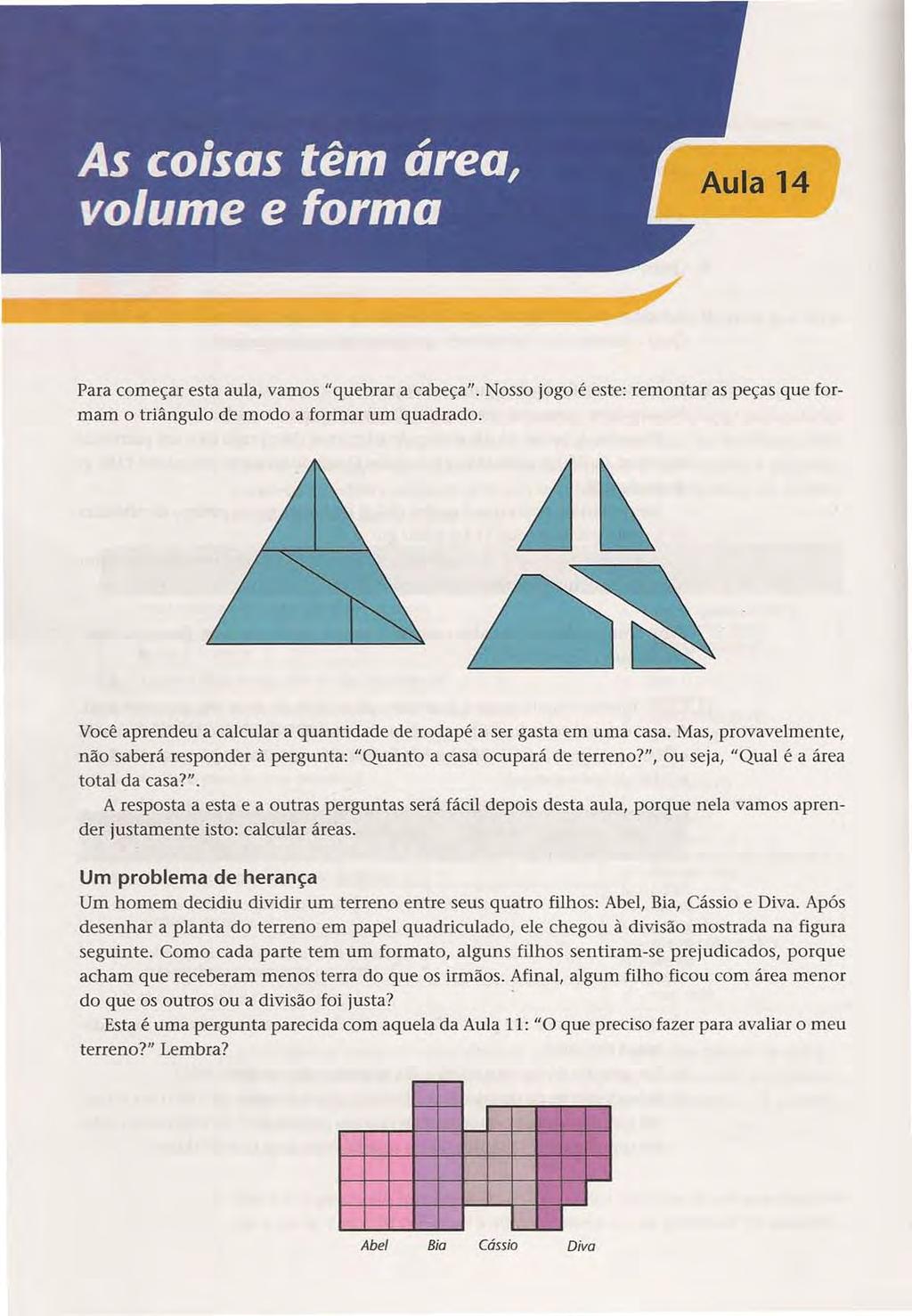 Para começar esta aula, vamos "quebrar a cabeça". Nosso jogo é este: remontar as peças que formam o triângulo de modo a formar um quadrado.