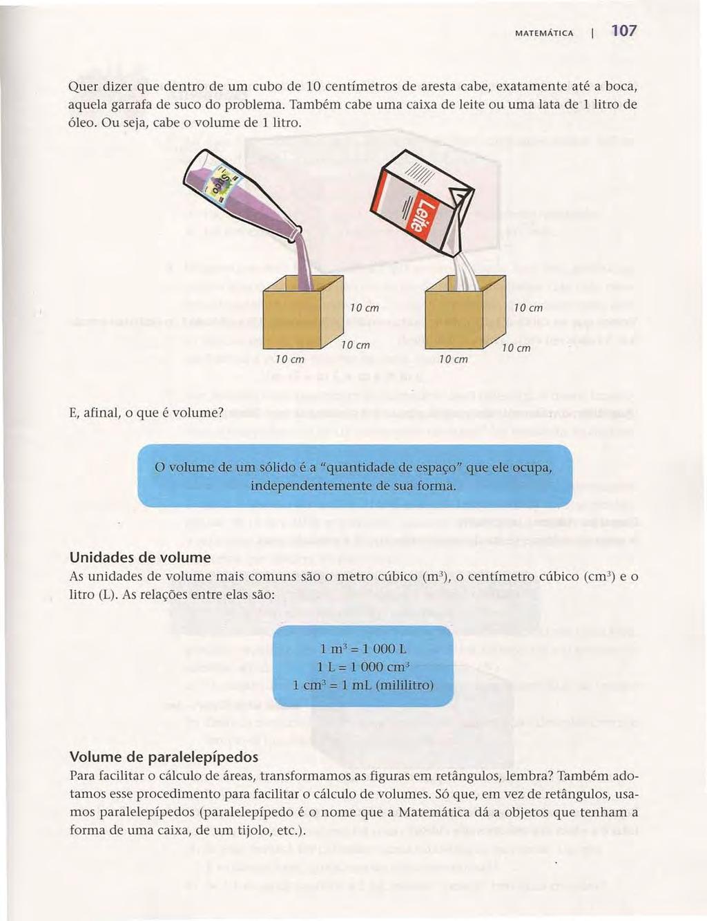 MATEMÁTICA 107 Quer dizer que dentro de um cubo de 10 centímetros de aresta cabe, exatamente até a boca, aquela garrafa de suco do problema.