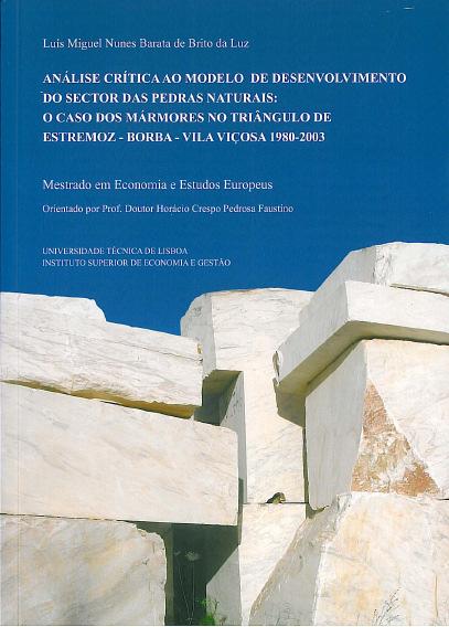 6358 LUZ, Luís Miguel Nunes Barata de Brito da Análise crítica ao modelo de desenvolvimento do sector das pedras naturais : o caso dos mármores no triângulo de Estremoz-Borba-Vila Viçosa 1980-2003 /