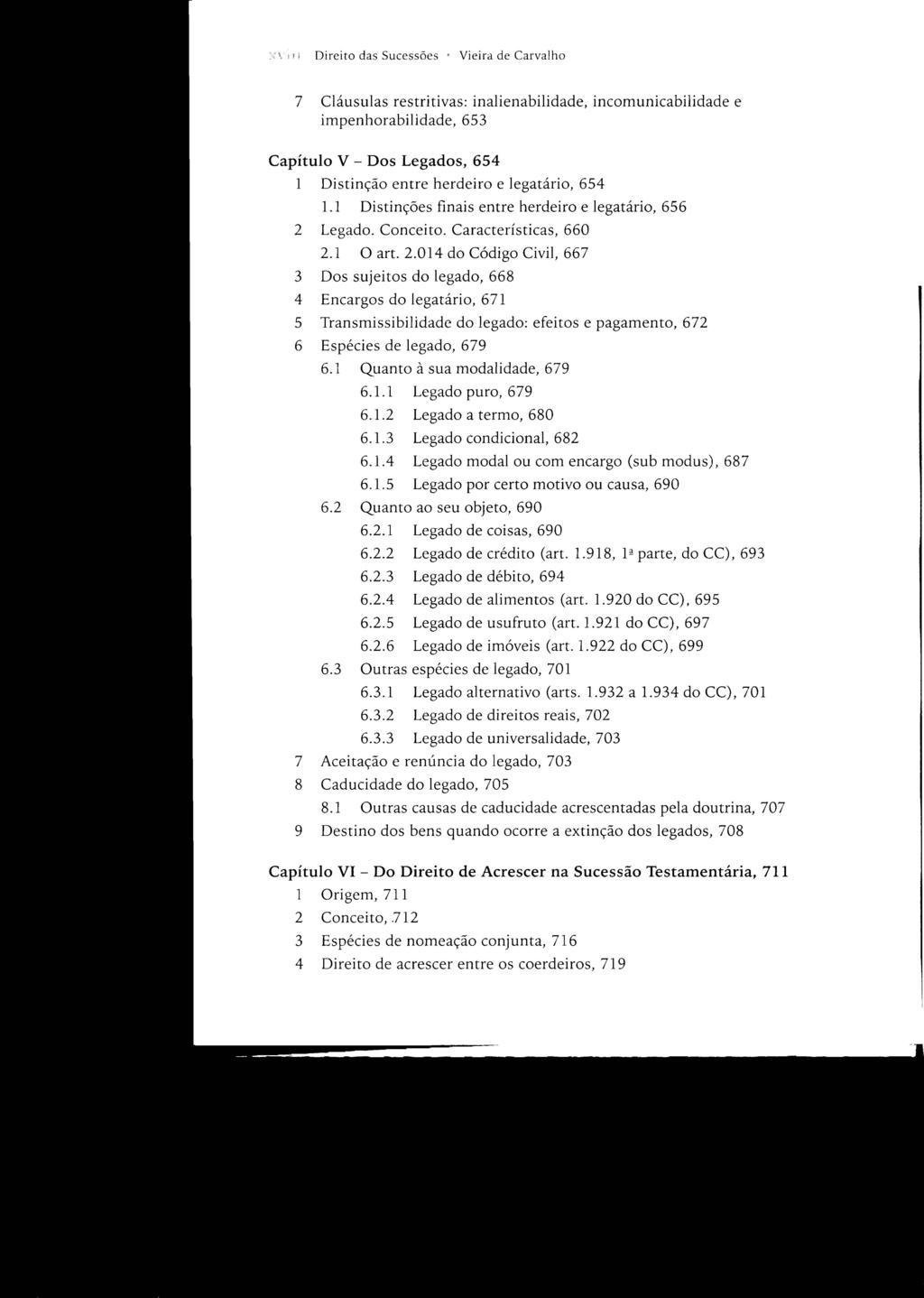 ; \ I I Direito das Sucessões Vieira de Carvalho 7 Cláusulas restritivas: inalienabilidade, incomunicabilidade e impenhorabilidade, 653 Capítulo V - Dos Legados, 654 1 Distinção entre herdeiro e