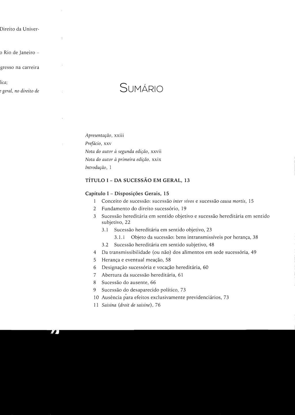 SUMÁRIO Apresentação, xxiii Prefácio, xxv Nota do autor à segunda edição, xxvii Nota do autor à primeira edição, xxix Introdução, 1 TÍTULO I - DA SUCESSÃO EM GERAL, 13 Capítulo I - Disposições