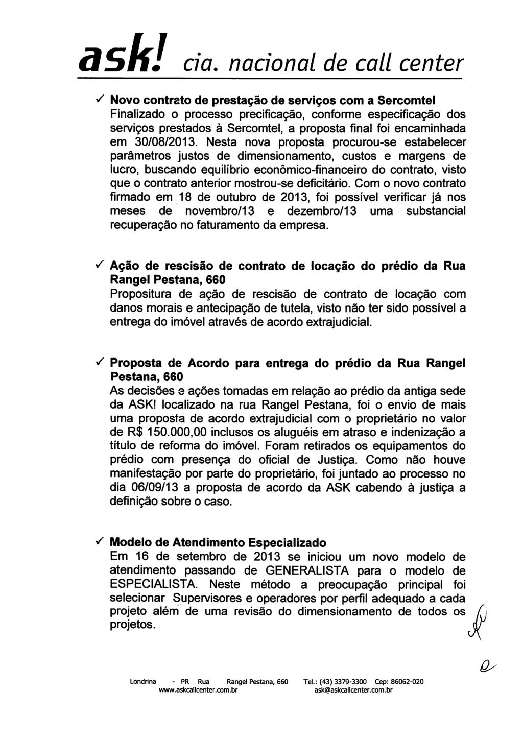 S Novo contrato de pretação de erviço com a Sercomtel Finalizado o proceo precificação, conforme epecificação do erviço pretado à Sercomtel, a propota final foi encaminhada em 30/08/2013.