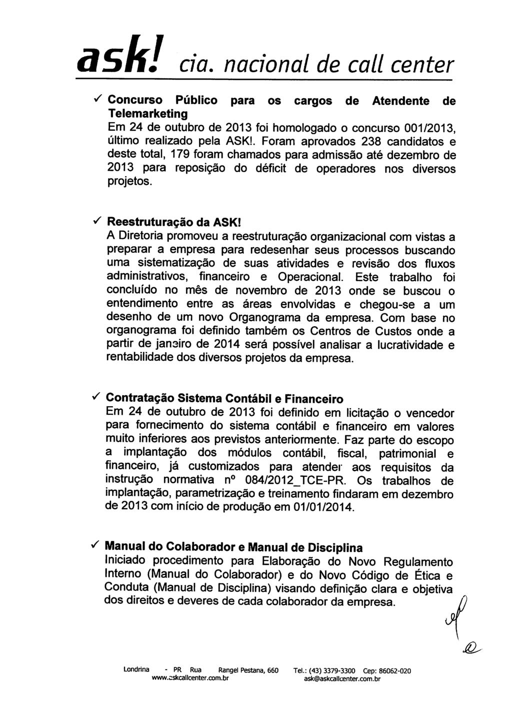 S Concuro Público para o cargo de Atendente de Telemarketing Em 24 de outubro de 2013 foi homologado o concuro 001/2013, último realizado pela ASK!