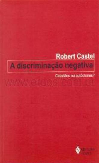 A discriminação negativa Autor: Robert Castel Editora: Vozes. A obra analisa os mecanismos de discriminação negativa dos jovens com origem imigrante residentes nos subúrbios franceses.