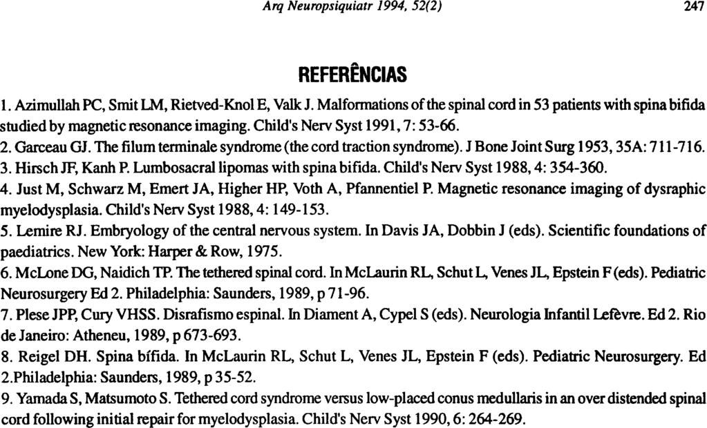 REFERENCES 1. Azimullah PC, Smit LM, Rietved-Knol E, Valk J. Malformations of the spinal cord in 53 patients with spina bifida studied by magnetic resonance imaging. Child's Nerv Syst 1991,7:53-66. 2.