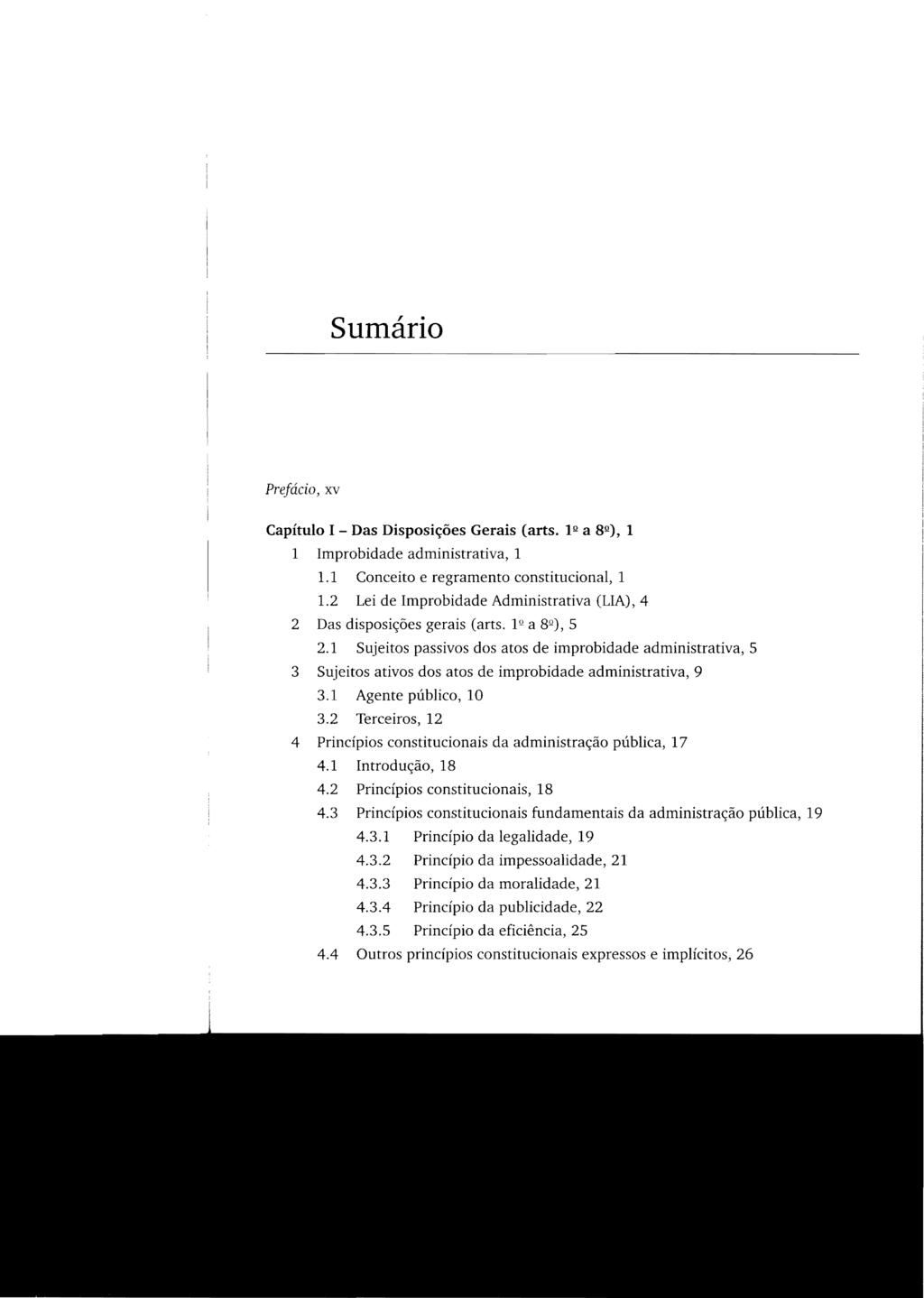Sumário Prefácio, xv Capítulo I - Das Disposições Gerais (arts. 1 2 a 8 2 ), 1 1 Improbidade administrativa, 1 1.1 Conceito e regramento constitucional, 1 1.