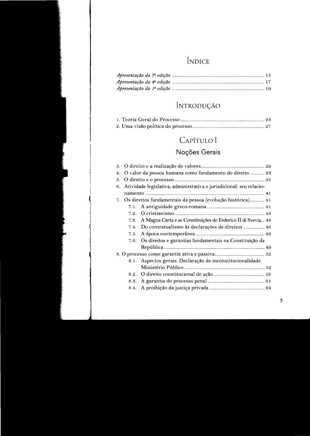 ÍNDICE Apresentação da 711. edição... 15 Apresentação da 4P edição... 17 Apresentação da 111. edição... 19 INTRODUÇÃO 1. Teoria Geral do Processo... 2S 2. Uma visão política do processo.