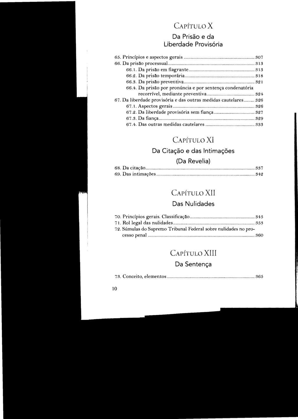 CAPÍTULO X Da Prisão e da Liberdade Provisória 65. Princípios e aspectos gerais... 307 66. Da prisão processual... 313 66.1. Da prisão em flagran te... 313 66.2. Da prisão temporária... 318 66.3. Da prisão preventiva.