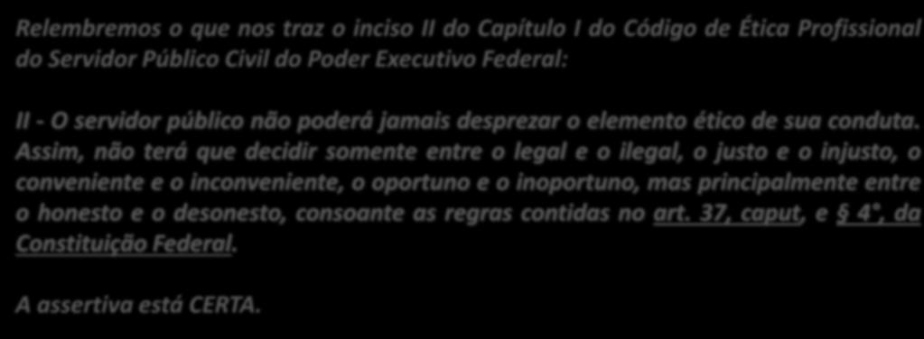 25. (CESPE / TJ DF / 2013) Haverá ofensa ao princípio da moralidade administrativa sempre que o comportamento da administração, embora em consonância com a lei, ofender a moral, os bons costumes, as