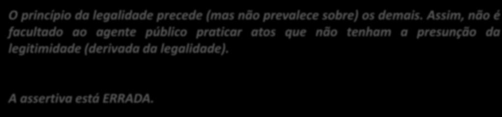 30. (CESPE / FUB / 2015) A pretexto de atuar eficientemente, é possível que a administração pratique atos não previstos na legislação.