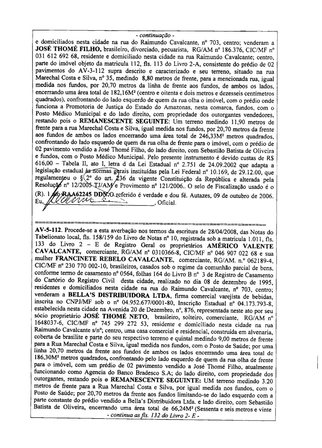 - continuação - e domiciliados nesta cidade na rua do Raimundo Cavalcante, n 703, centro; venderam a JOSÉ THOMÉ FILHO, brasileiro, divorciado, pecuarista, RG/AM n 186.