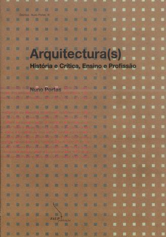 art PIN306 (BP) - 13949 PORTAS, Nuno, 1934- Arquitectura(s) : história e crítica, ensino e profissão / Nuno Portas ; org. e coord. Manuel Mendes. - Porto : FAUP, 2005.