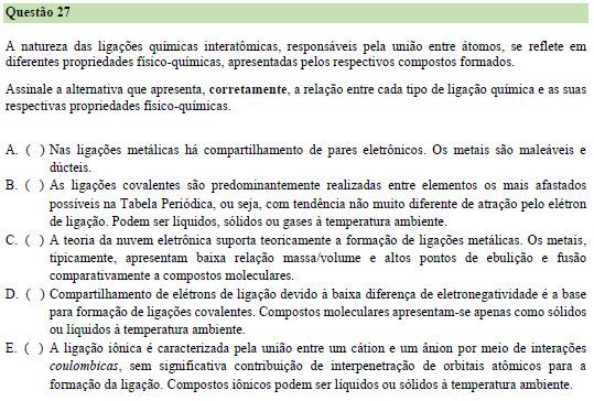 a) Incorreta. Na ligação metálica não existe compartilhamento de elétrons. b) Incorreta. A ligação covalente ocorre entre elementos eletronegativos, que ficam próximos na tabela periódica.