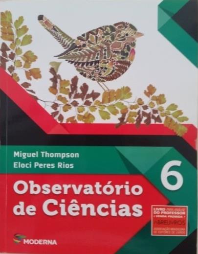 Título: OBSERVATÓRIO DE CIÊNCIAS 6 Autores: Miguel Thompson e Eloci Peres Rios ISBN: