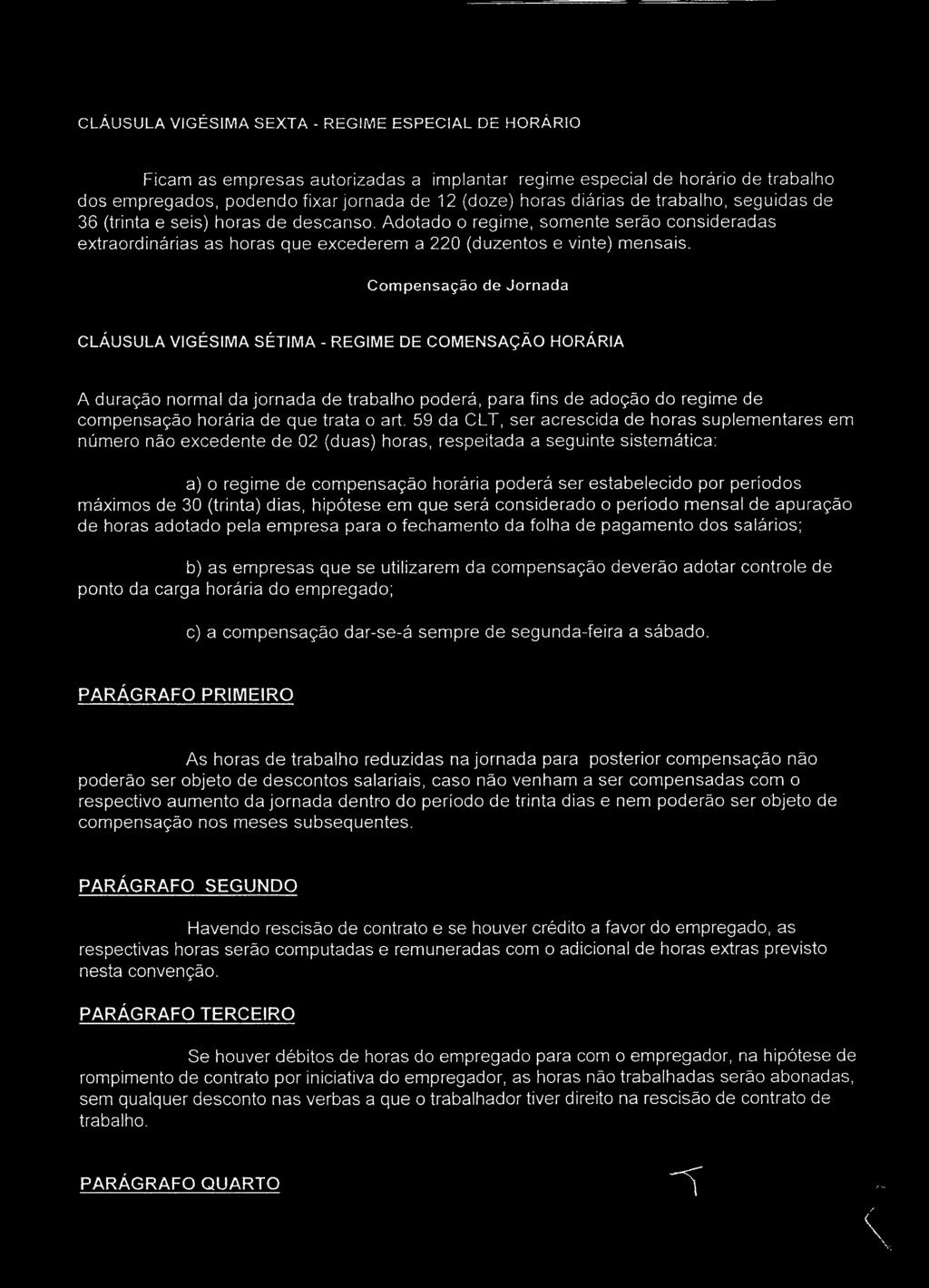 Compensação de Jornada CLÁUSULA VIGÉSIMA SÉTIMA - REGIME DE COMENSAÇÃO HORÁRIA A duração normal da jornada de trabalho poderá, para fins de adoção do regime de compensação horária de que trata o art.