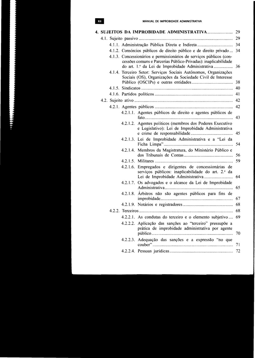 .. MANUAL STJ00099949 DE IMPROBIDADE ADMINISTRATIVA 4. SUJEITOS DA IMPROBIDADE ADMINISTRATIVA... 29 4.1. Sujeito passivo............... 29 4.1.1. Administração Pública Direta e Indireta... 34 4.1.2. Consórcios públicos de direito público e de direito privado.