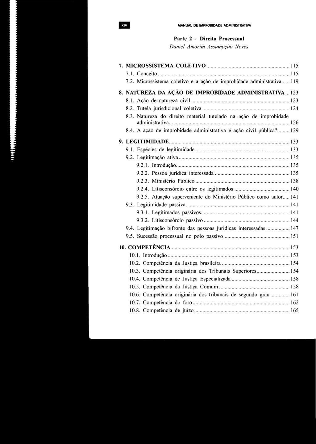 11 MANUAL DE IMPROBIDADE ADMINISTRATIVA Parte 2 Direito Processual Daniel Amorim Assumpção Neves 7. MICROSSISTEMA COLETIVO... 115 7. 1. Conceito... 115 7.2. Microssistema coletivo e a ação de improbidade administrativa.