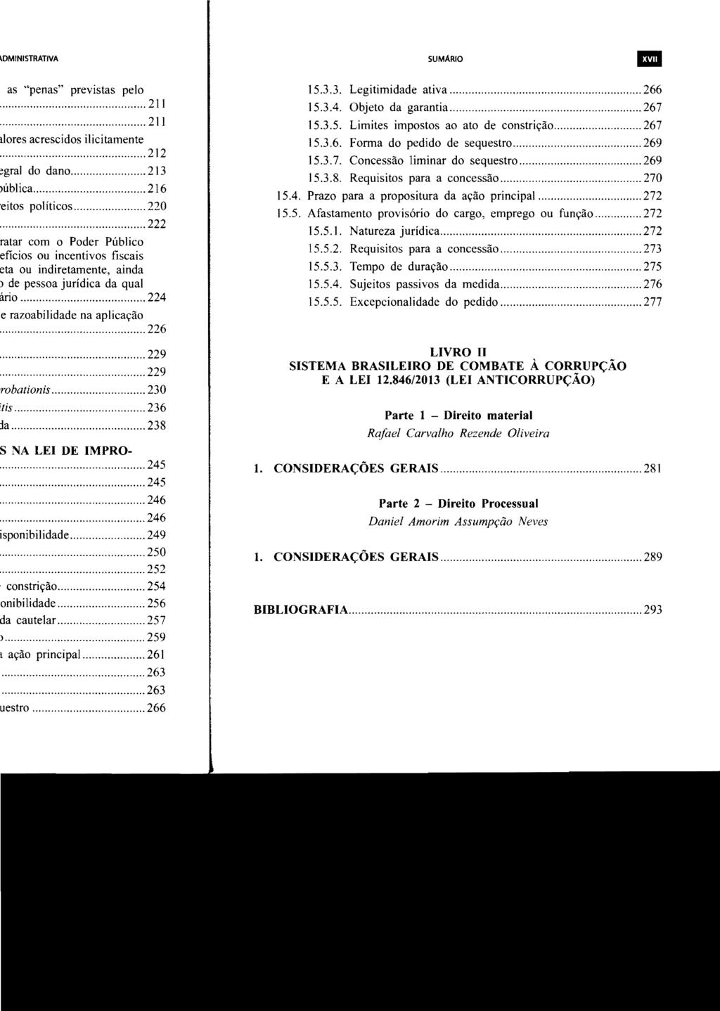 SUMARIO l1li 15.3.3. Legitimidade ativa... 266 15.3.4. Objeto da garantia... 267 15.3.5. Limites impostos ao ato de constrição... 267 15.3.6. Forma do pedido de sequestro... 269 15.3.7. Concessão liminar do sequestro.