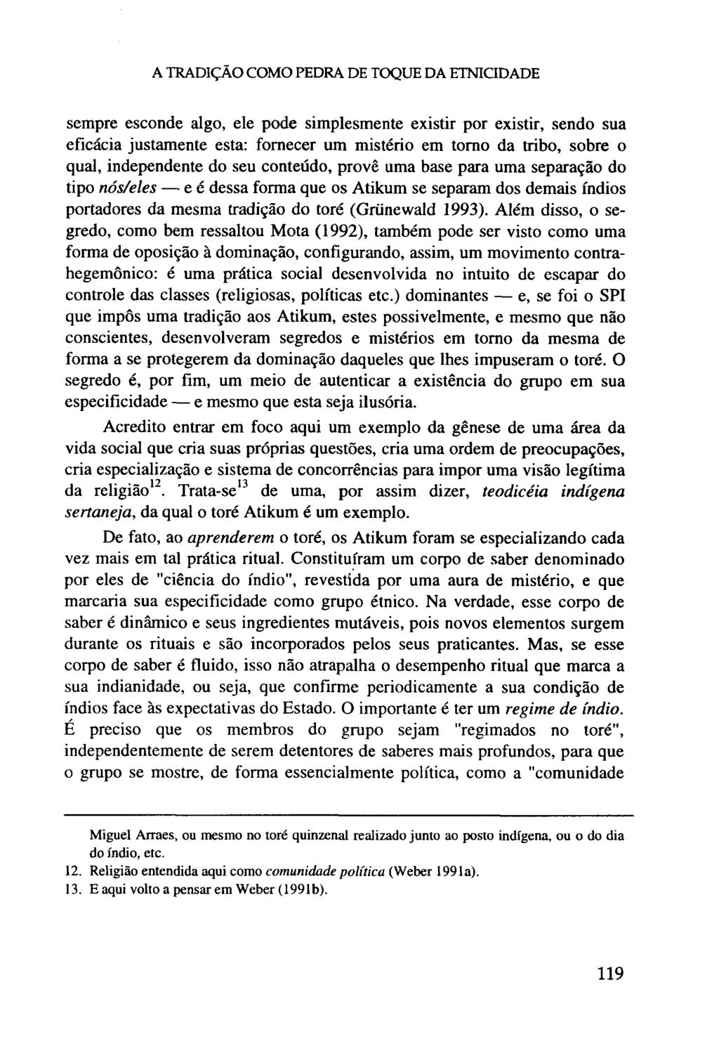 A TRADIÇÃO COMO PEDRA DE TOQUE DA ETNICIDADE sempre esconde algo, ele pode simplesmente existir por existir, sendo sua eficácia justamente esta: fornecer um mistério em torno da tribo, sobre o qual,