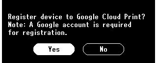 Obs: Uma conta do Google é necessária para registro. (Register device to Google Cloud Print? Note: A Google account is required for registration.)] será exibida. Selecione [Sim (Yes)].