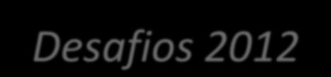 Desafios 2012 Aperfeiçoar a gestão de stakeholders Disseminar conhecimento sobre a comercialização de energia e a atuação da CCEE Atuar to ao Poder Judiciário para ampliar