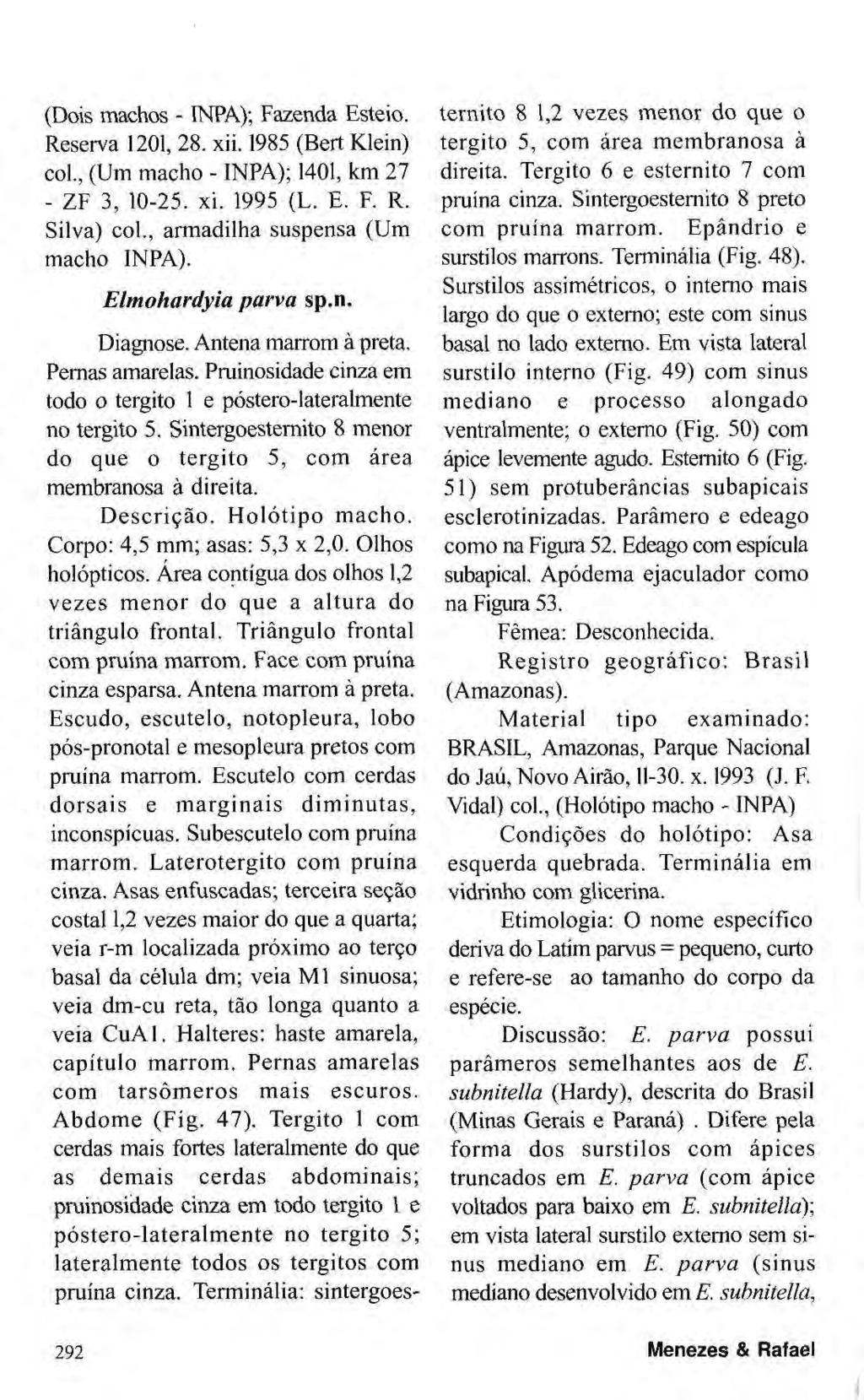 (Dois machos - INPA); Fazenda Esteio. Reserva 1201, 28. xii. 1985 (Bert Klein) col., (Um macho - INPA); 1401, km 27 - ZF 3, 10-25. xi. 1995 (L. E. F. R. Silva) col.