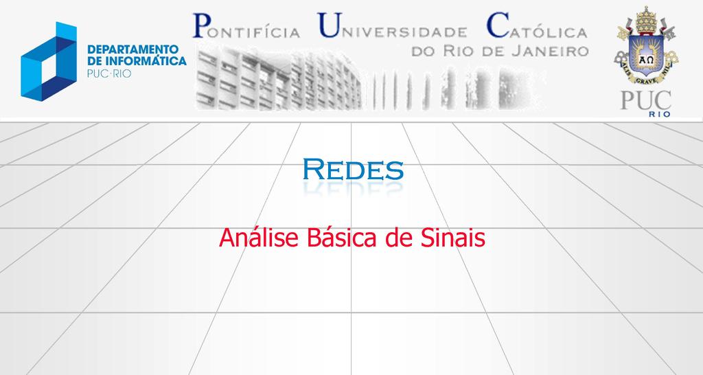 Comunicação Redes Análise Básica de Sinais Informação Mensagem Sinal Sinal Mensagem Informação Idéia Idéia Sinal de Voz